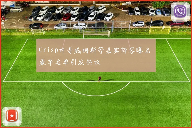 Crisp许哥威姆斯等嘉宾阵容曝光 豪华名单引发热议