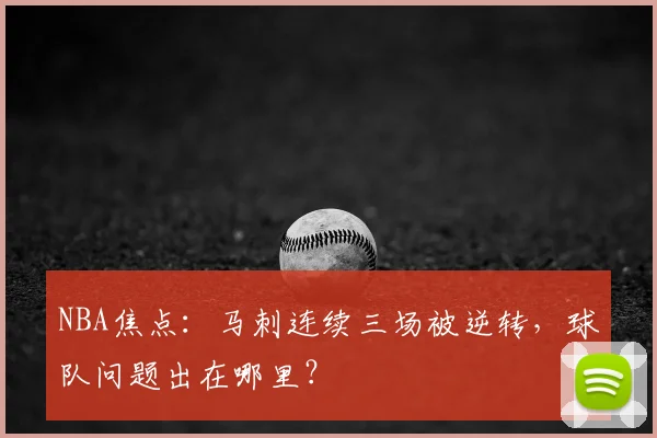 NBA焦点：马刺连续三场被逆转，球队问题出在哪里？