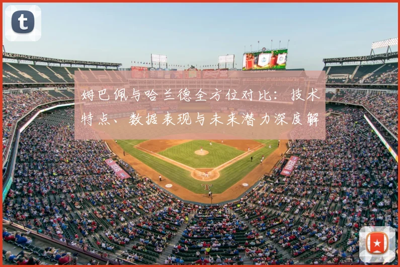 姆巴佩与哈兰德全方位对比：技术特点、数据表现与未来潜力深度解析